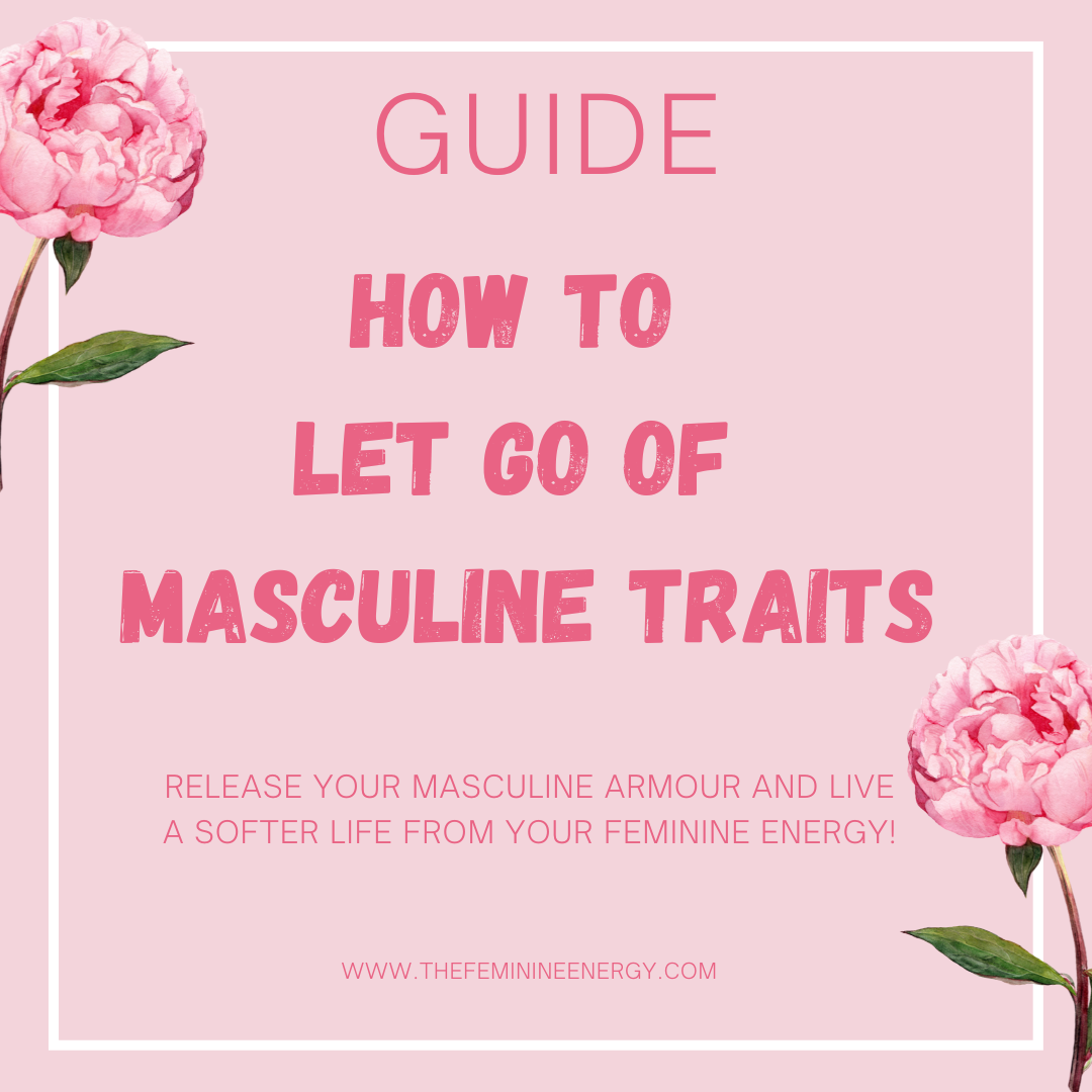 How To Let Go of Masculine Traits - Guide - The Feminine Energy