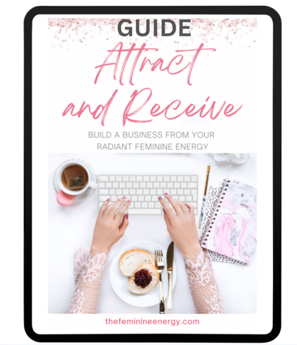 Attract and Receive: Build a Business From Your Radiant Feminine Energy – Guide